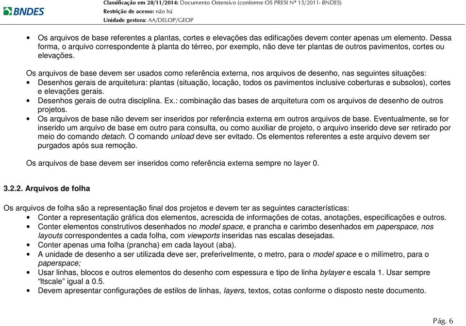 Os arquivos de base devem ser usados como referência externa, nos arquivos de desenho, nas seguintes situações: Desenhos gerais de arquitetura: plantas (situação, locação, todos os pavimentos