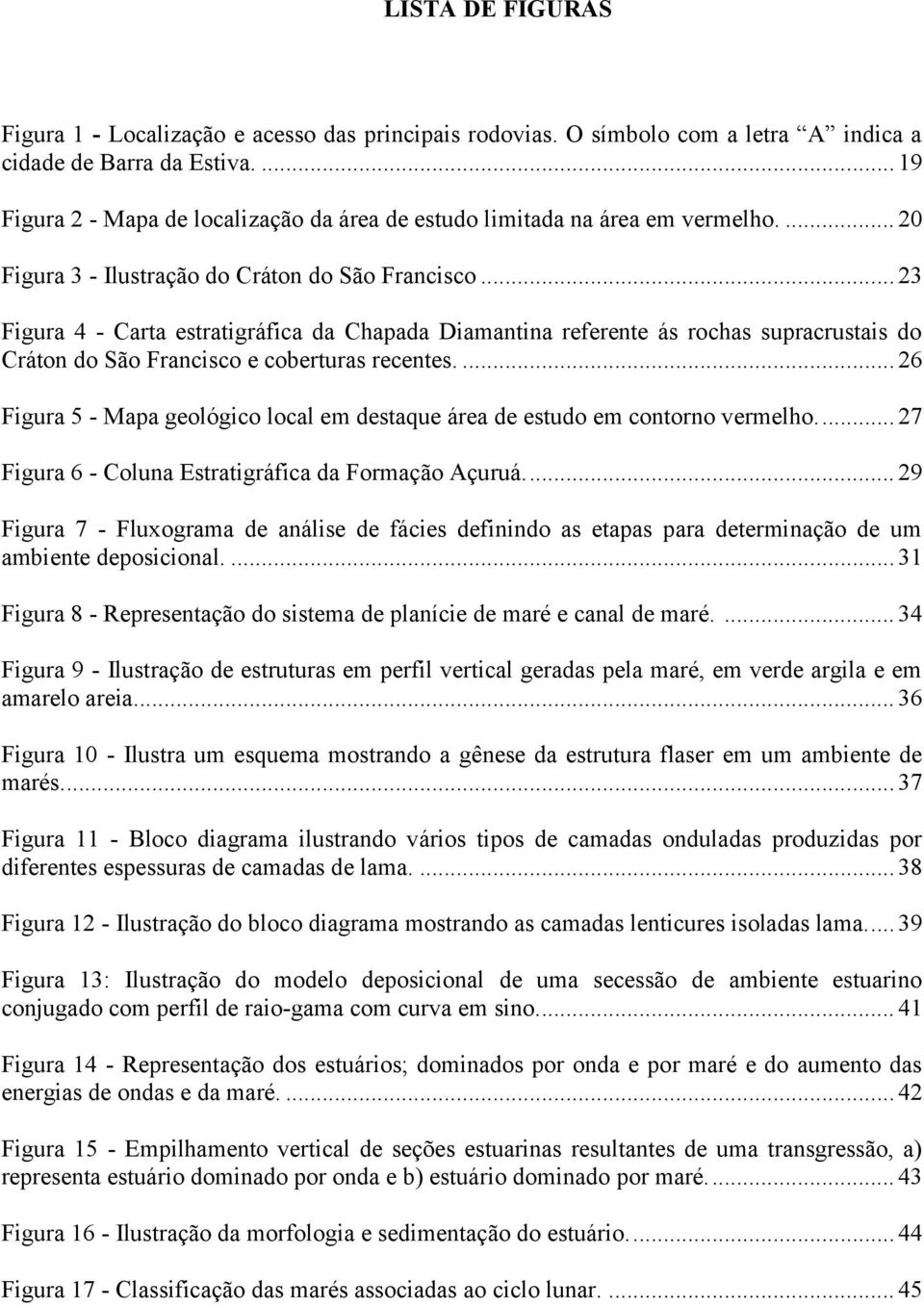 .. 23 Figura 4 - Carta estratigráfica da Chapada Diamantina referente ás rochas supracrustais do Cráton do São Francisco e coberturas recentes.