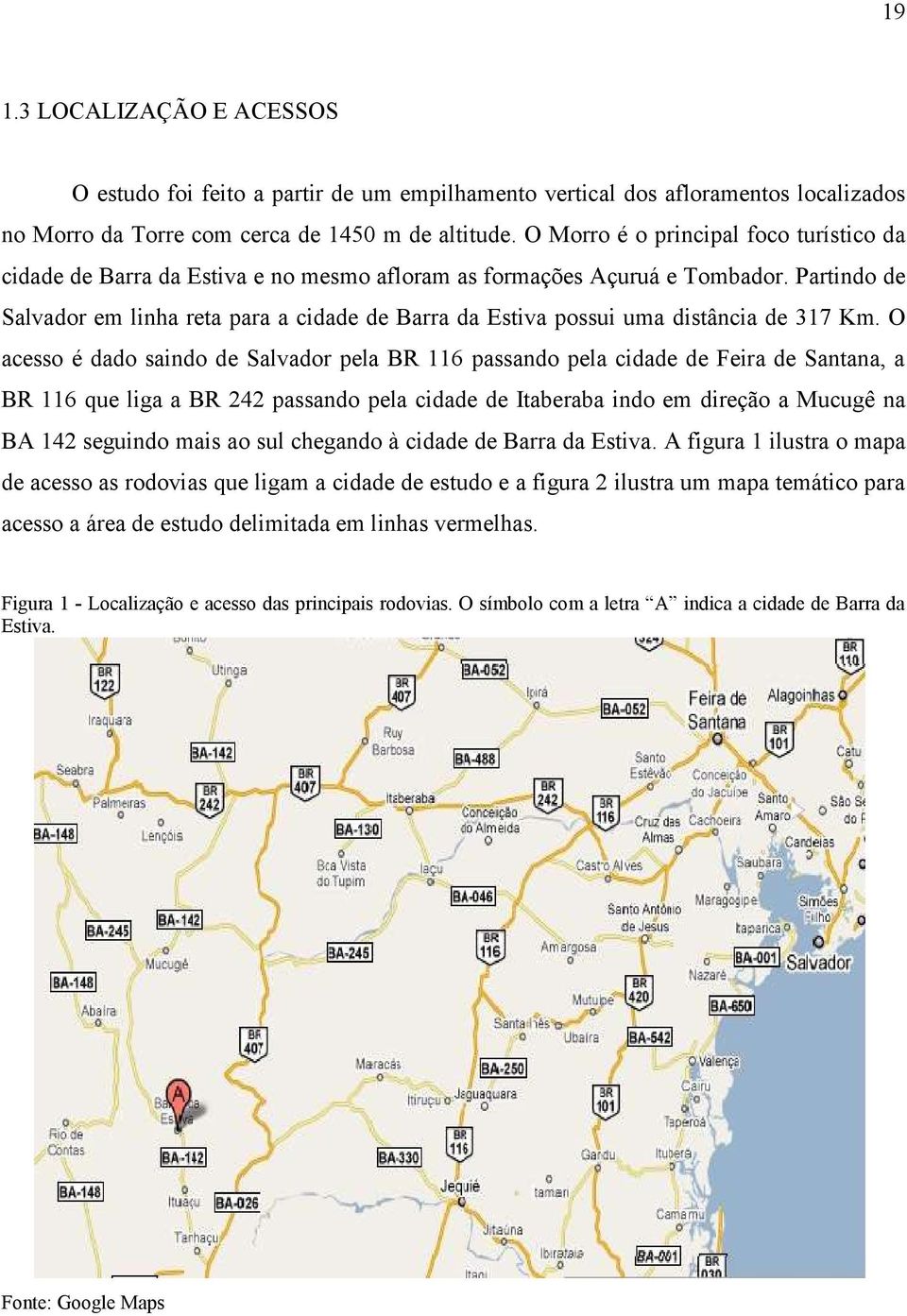 Partindo de Salvador em linha reta para a cidade de Barra da Estiva possui uma distância de 317 Km.