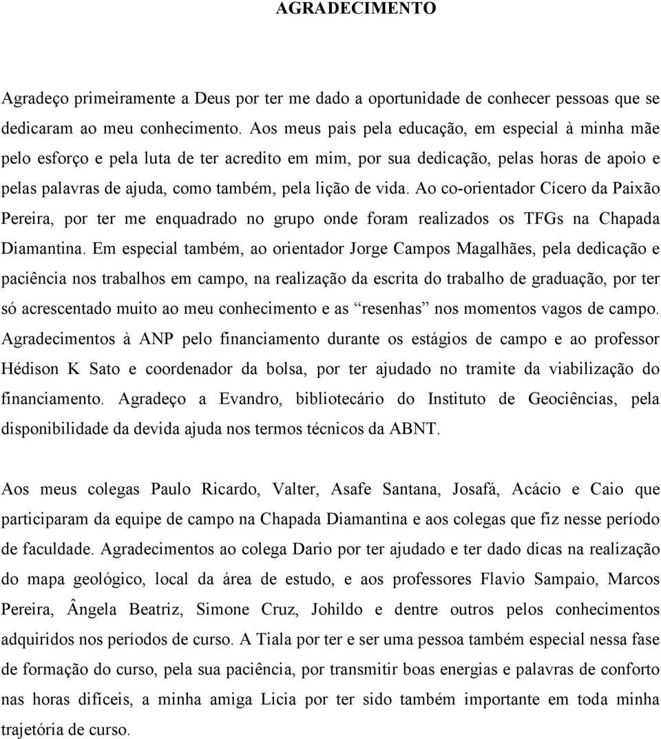 vida. Ao co-orientador Cícero da Paixão Pereira, por ter me enquadrado no grupo onde foram realizados os TFGs na Chapada Diamantina.