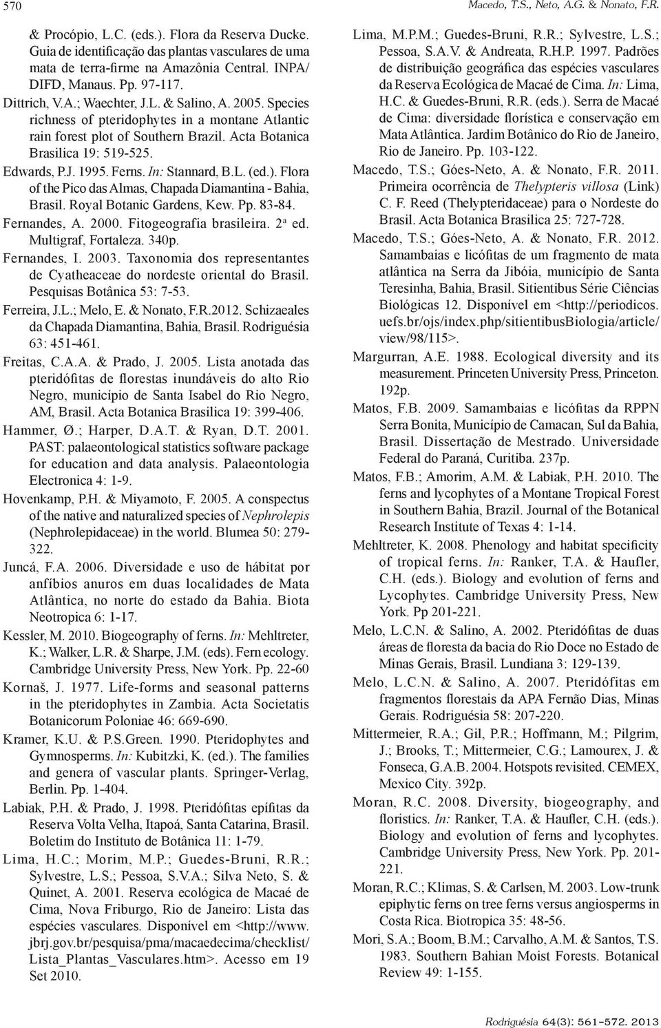 Acta Botanica Brasilica 19: 519-525. Edwards, P.J. 1995. Ferns. In: Stannard, B.L. (ed.). Flora of the Pico das Almas, Chapada Diamantina - Bahia, Brasil. Royal Botanic Gardens, Kew. Pp. 83-84.
