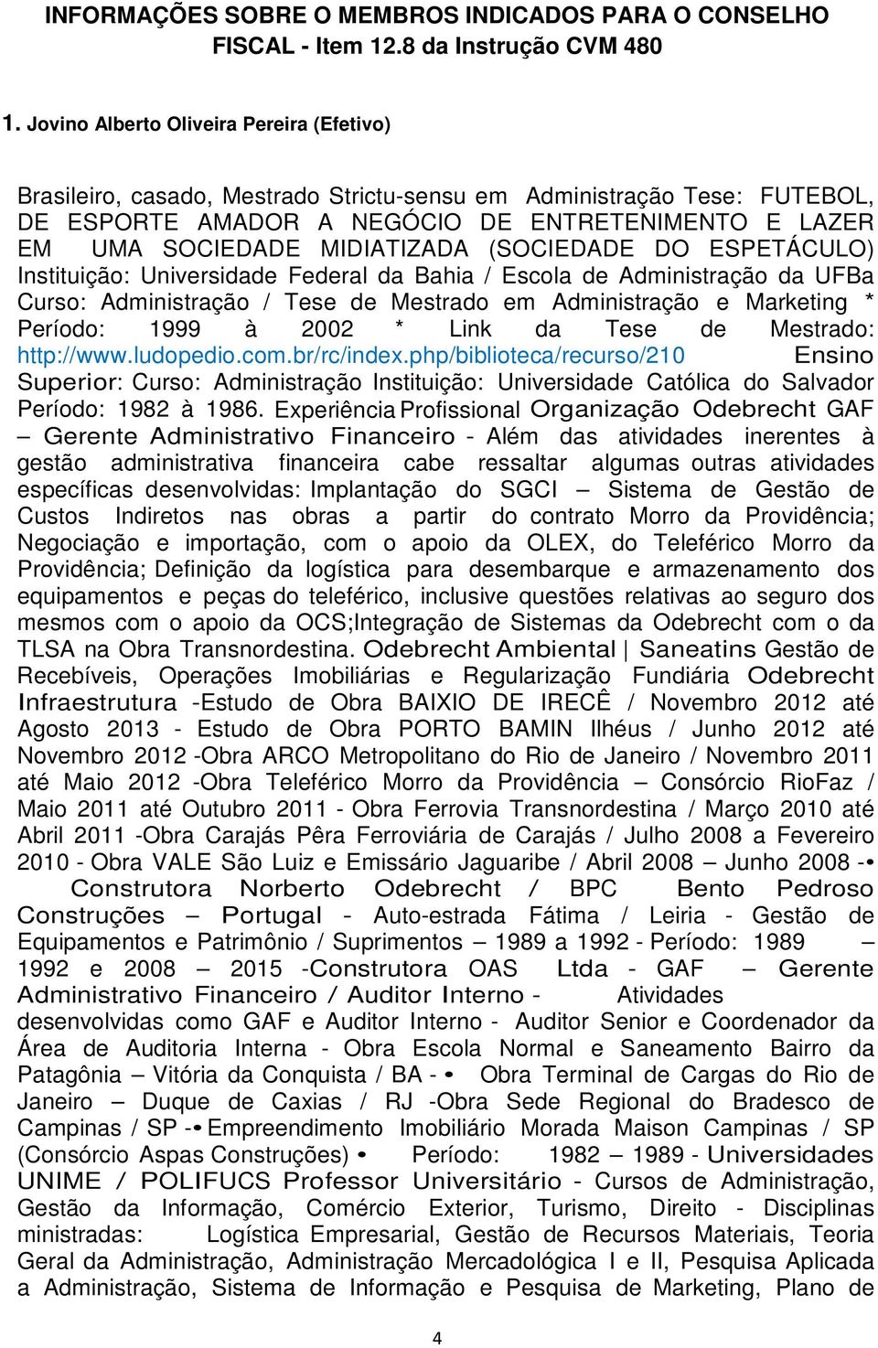 (SOCIEDADE DO ESPETÁCULO) Instituição: Universidade Federal da Bahia / Escola de Administração da UFBa Curso: Administração / Tese de Mestrado em Administração e Marketing * Período: 1999 à 2002 *