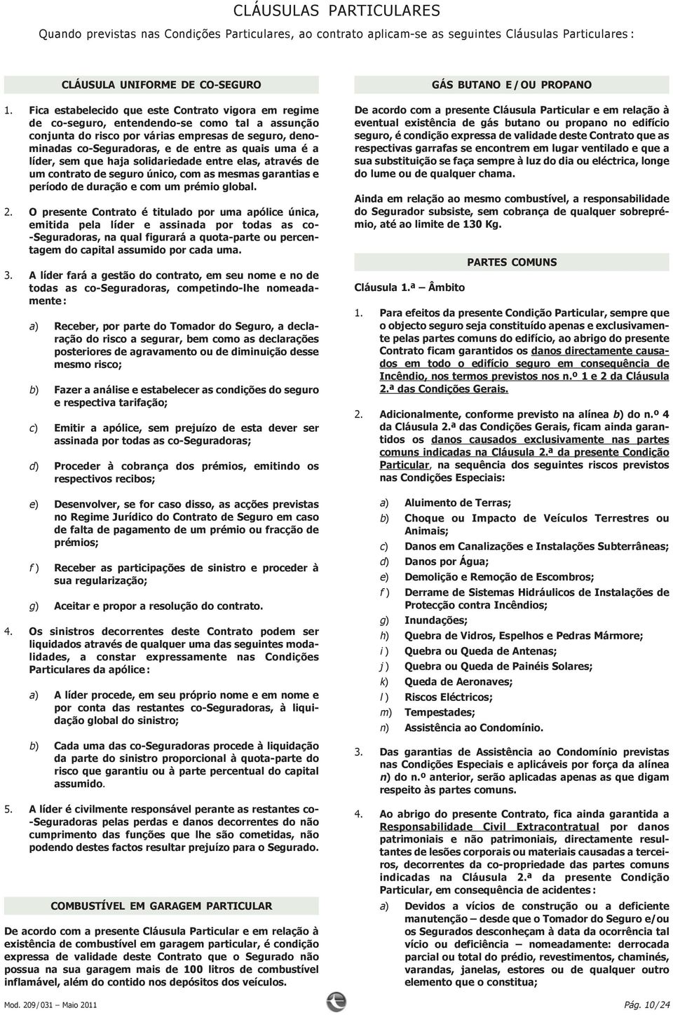 líder,semquehajasolidariedadeentreelas,atravésde umcontratodeseguroúnico,comasmesmasgarantiase períododeduraçãoecomumprémioglobal. 2.