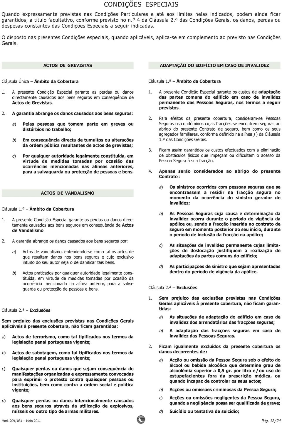 O disposto nas presentes Condições especiais, quando aplicáveis, aplica-se em complemento ao previsto nas Condições Gerais.