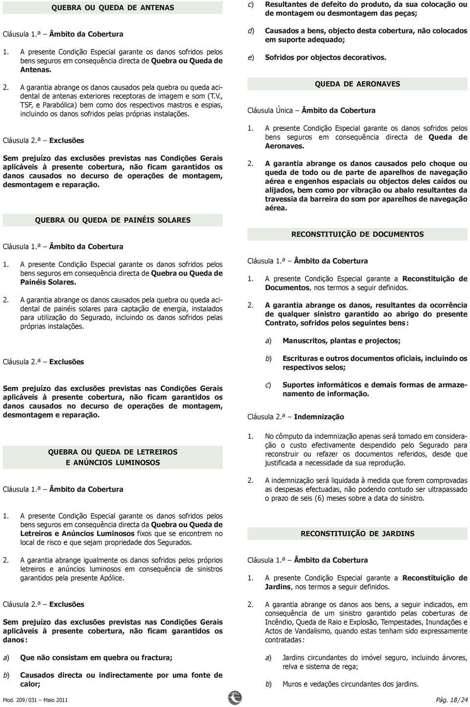 , TSF, e Parabólica) bem como dos respectivos mastros e espias, incluindo os danos sofridos pelas próprias instalações.