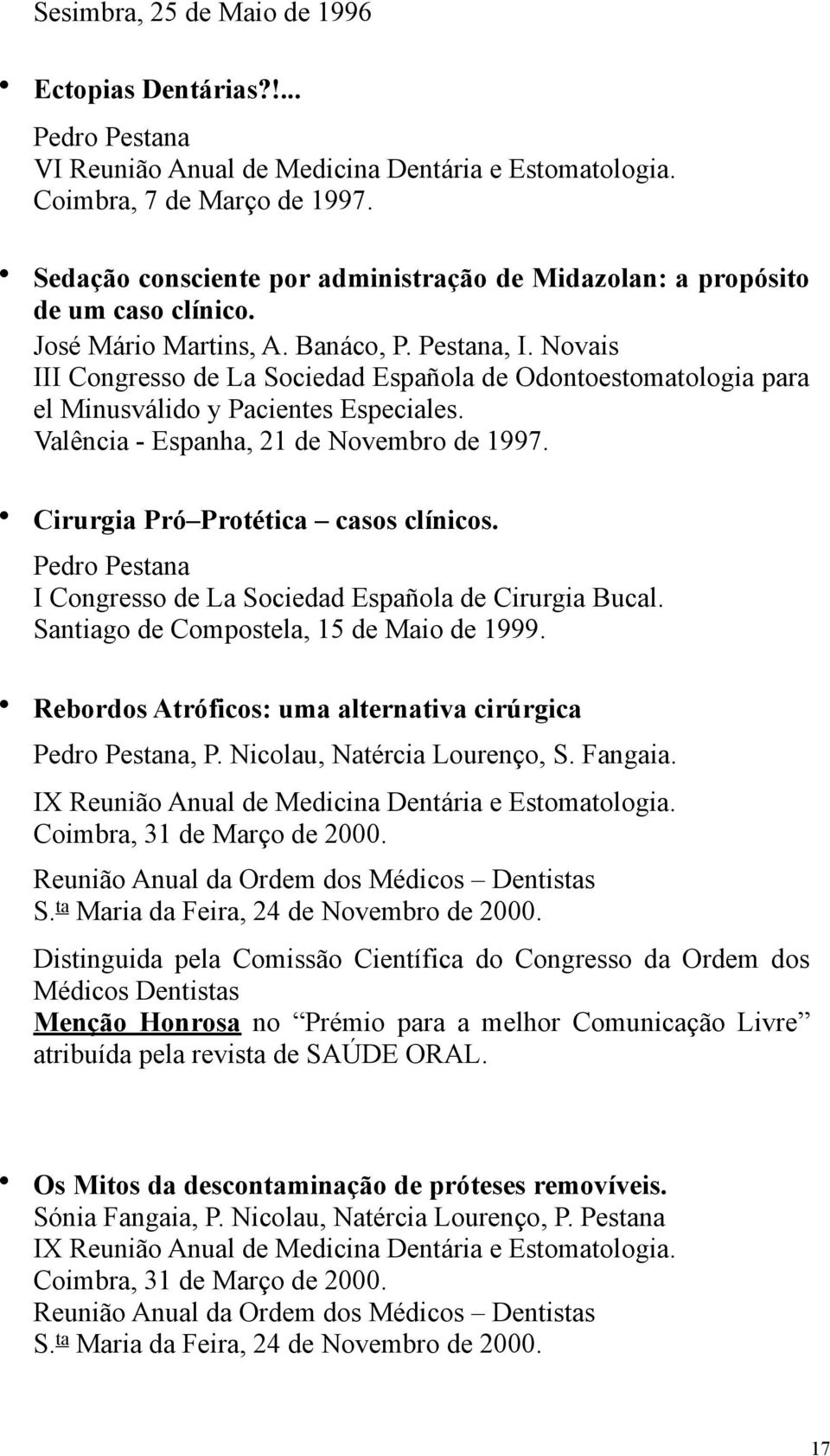 Novais III Congresso de La Sociedad Española de Odontoestomatologia para el Minusválido y Pacientes Especiales. Valência - Espanha, 21 de Novembro de 1997. Cirurgia Pró Protética casos clínicos.