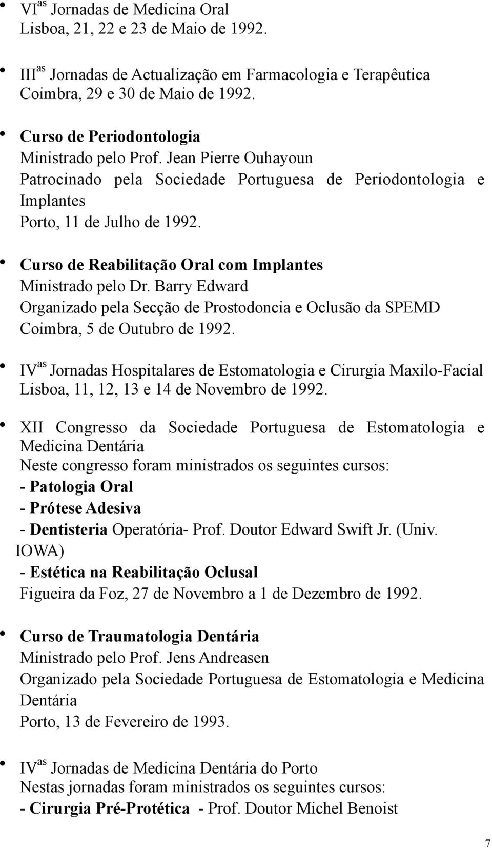 Curso de Reabilitação Oral com Implantes Ministrado pelo Dr. Barry Edward Organizado pela Secção de Prostodoncia e Oclusão da SPEMD Coimbra, 5 de Outubro de 1992.