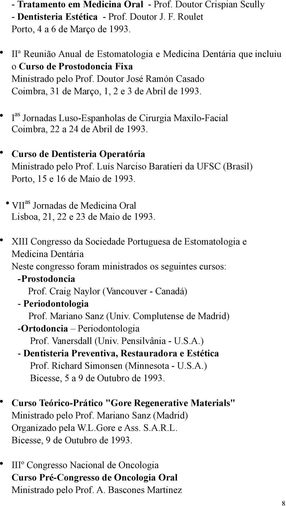 I as Jornadas Luso-Espanholas de Cirurgia Maxilo-Facial Coimbra, 22 a 24 de Abril de 1993. Curso de Dentisteria Operatória Ministrado pelo Prof.