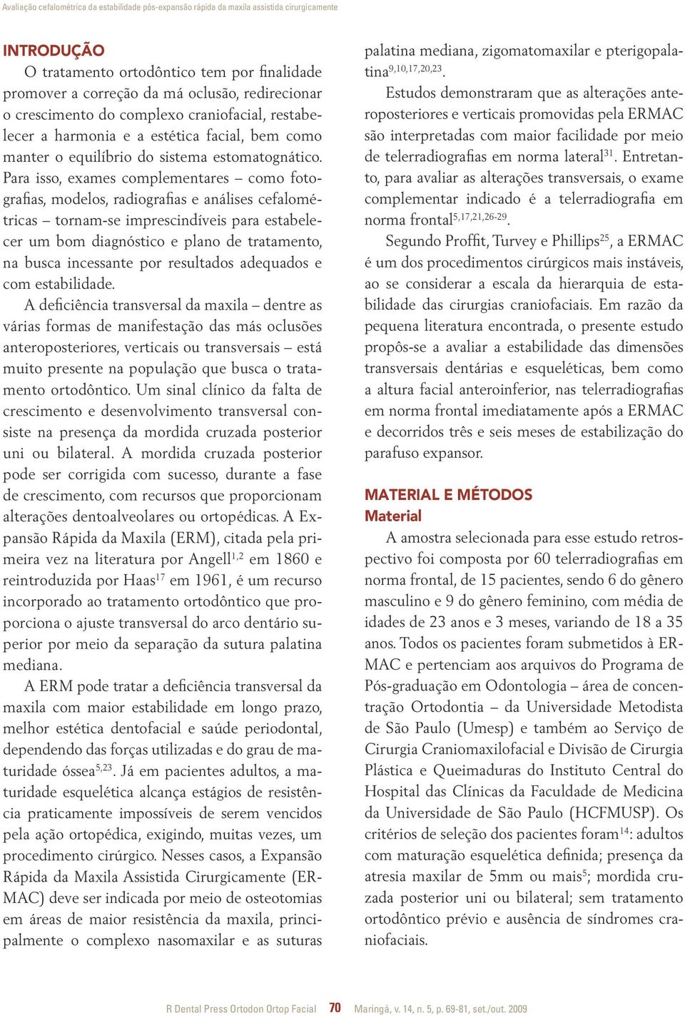 Para isso, exames complementares como fotografias, modelos, radiografias e análises cefalométricas tornam-se imprescindíveis para estabelecer um bom diagnóstico e plano de tratamento, na busca