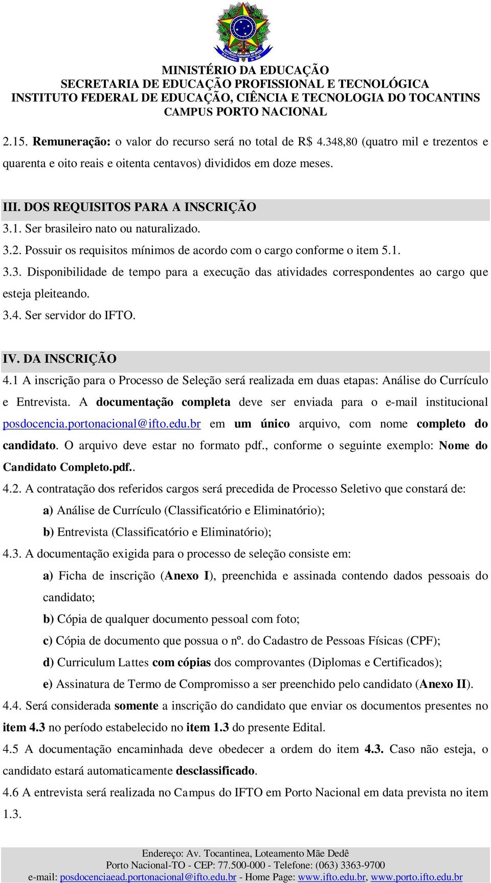 3.4. Ser servidor do IFTO. IV. DA INSCRIÇÃO 4.1 A inscrição para o Processo de Seleção será realizada em duas etapas: Análise do Currículo e Entrevista.