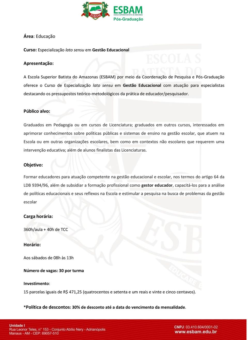 Público alvo: Graduados em Pedagogia ou em cursos de Licenciatura; graduados em outros cursos, interessados em aprimorar conhecimentos sobre políticas públicas e sistemas de ensino na gestão escolar,