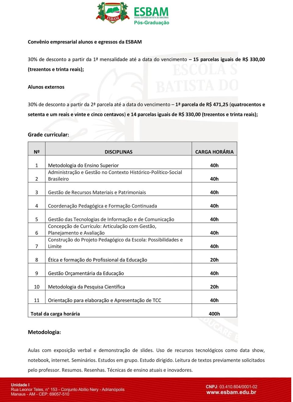 reais); Grade curricular: Nº DISCIPLINAS CARGA HORÁRIA 1 Metodologia do Ensino Superior Administração e Gestão no Contexto Histórico-Político-Social 2 Brasileiro 3 Gestão de Recursos Materiais e