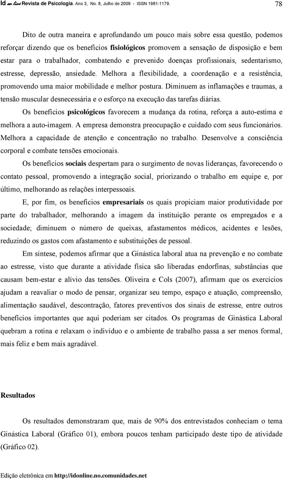 combatendo e prevenido doenças profissionais, sedentarismo, estresse, depressão, ansiedade. Melhora a flexibilidade, a coordenação e a resistência, promovendo uma maior mobilidade e melhor postura.