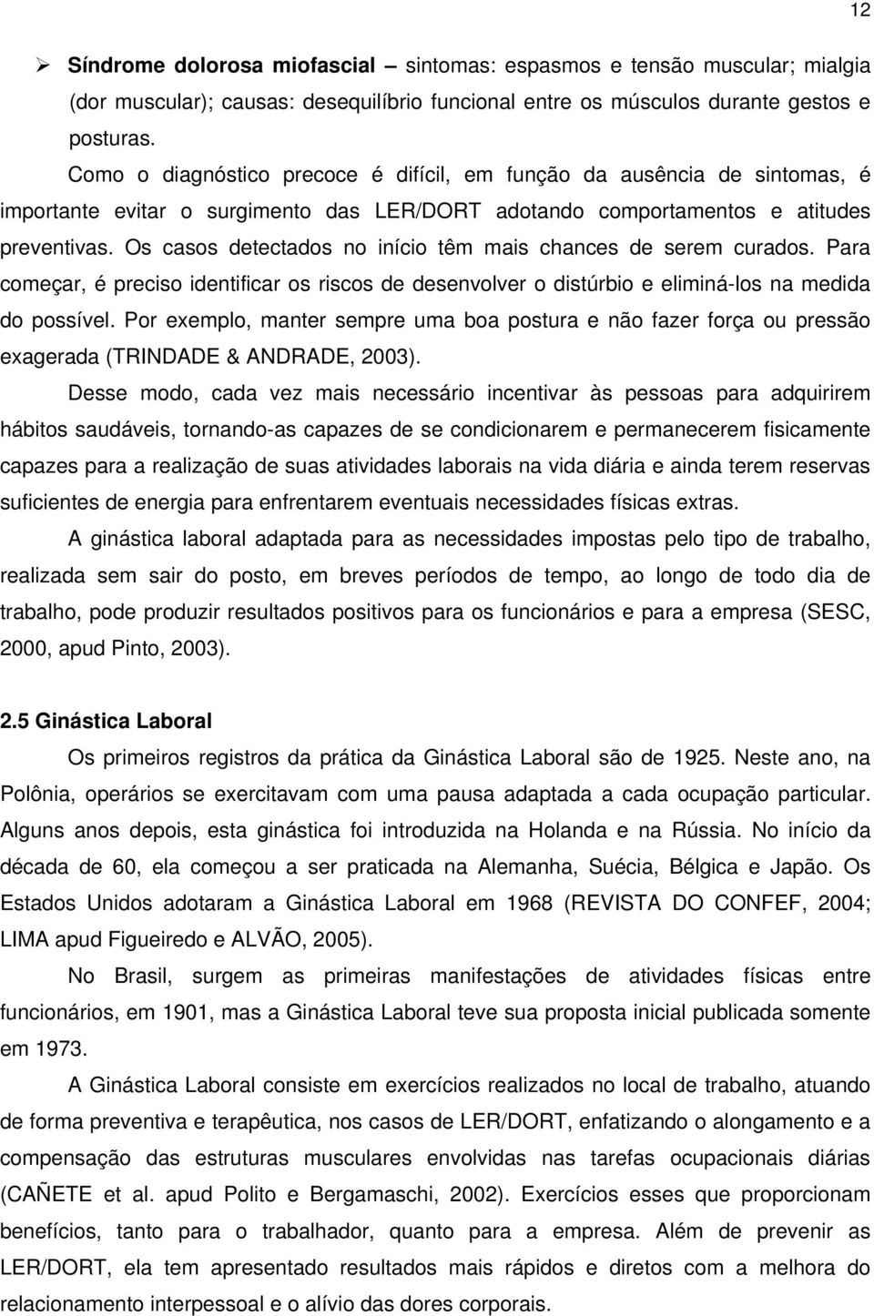 Os casos detectados no início têm mais chances de serem curados. Para começar, é preciso identificar os riscos de desenvolver o distúrbio e eliminá-los na medida do possível.