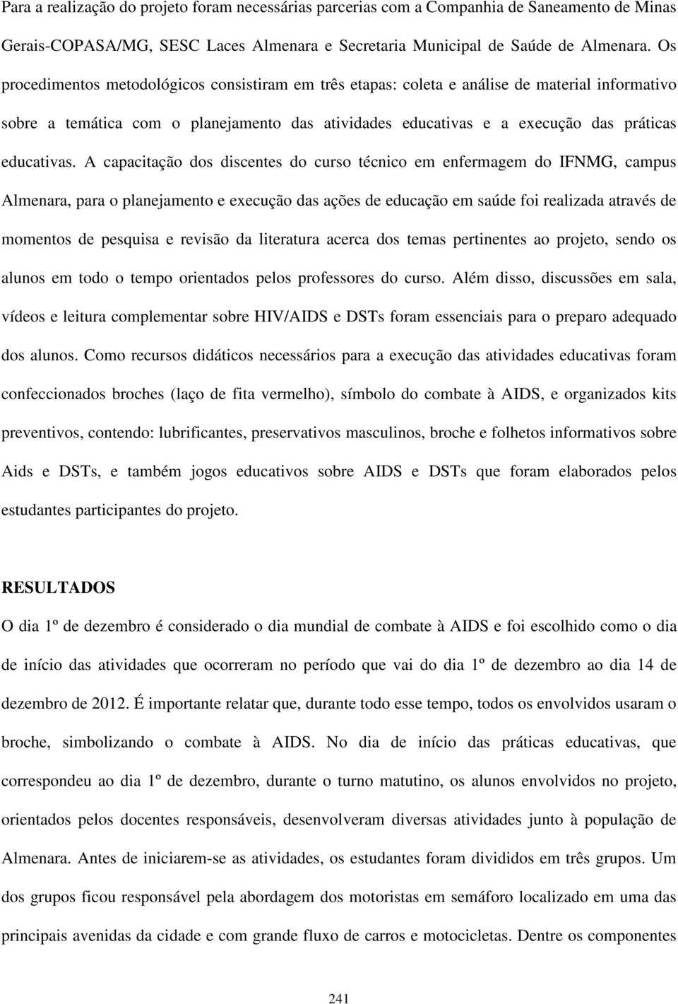 A capacitação dos discentes do curso técnico em enfermagem do IFNMG, campus Almenara, para o planejamento e execução das ações de educação em saúde foi realizada através de momentos de pesquisa e