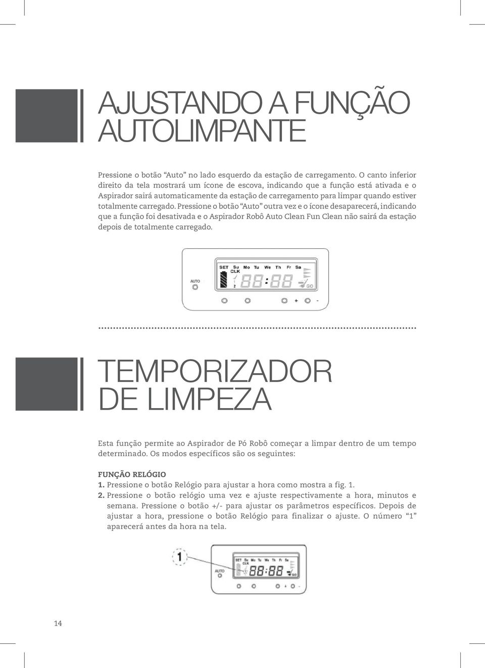 carregado. Pressione o botão Auto outra vez e o ícone desaparecerá, indicando que a função foi desativada e o Aspirador Robô Auto Clean Fun Clean não sairá da estação depois de totalmente carregado.