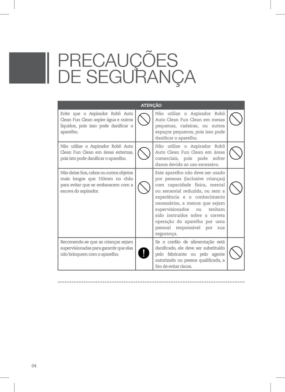 Não deixe fios, cabos ou outros objetos mais longos que 150mm no chão para evitar que se embaracem com a escova do aspirador.