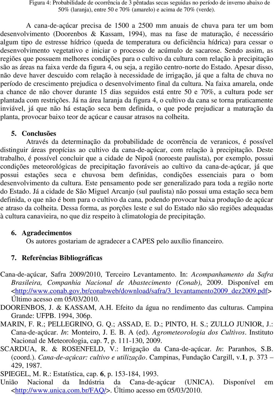 temperatura ou deficiência hídrica) para cessar o desenvolvimento vegetativo e iniciar o processo de acúmulo de sacarose.