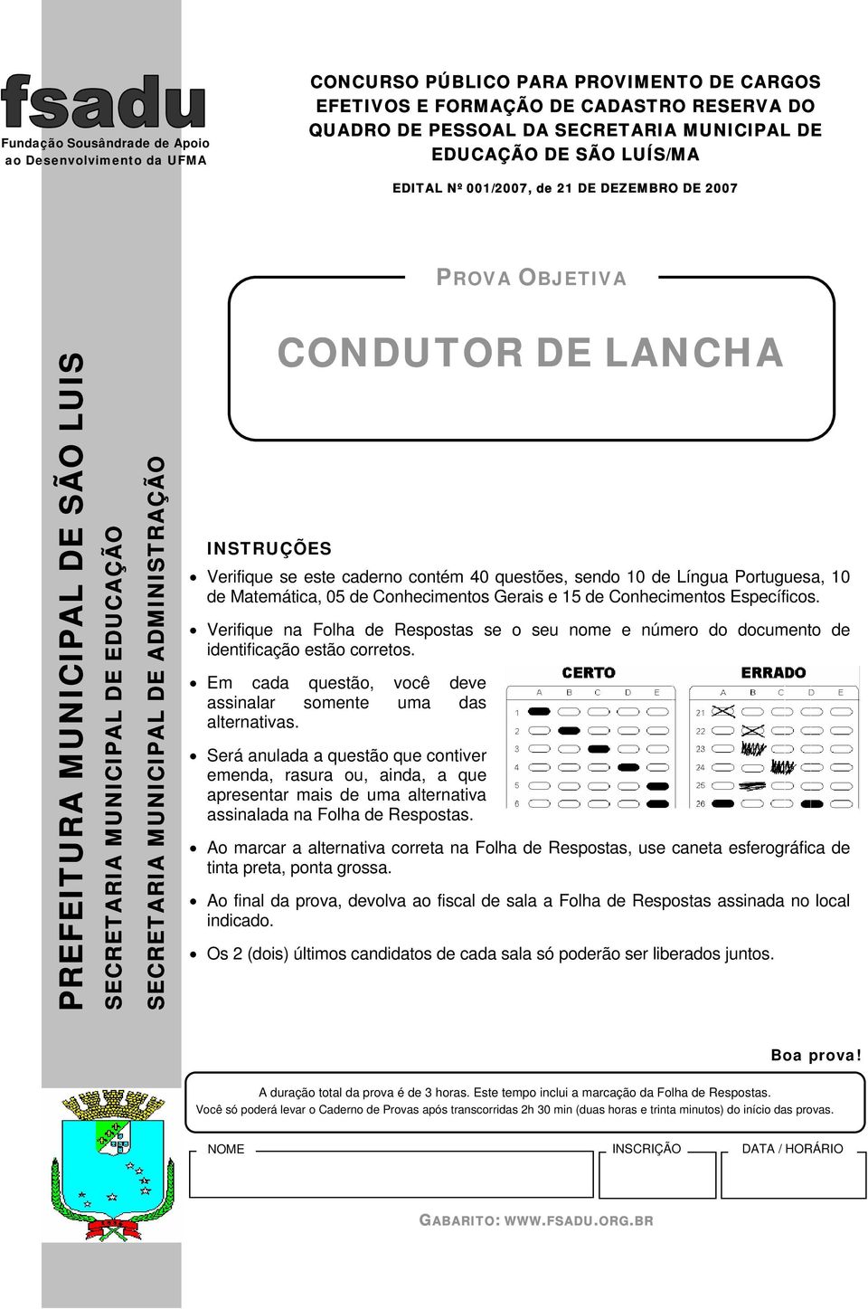 INSTRUÇÕES Verifique se este caderno contém 40 questões, sendo 10 de Língua Portuguesa, 10 de Matemática, 05 de Conhecimentos Gerais e 15 de Conhecimentos Específicos.