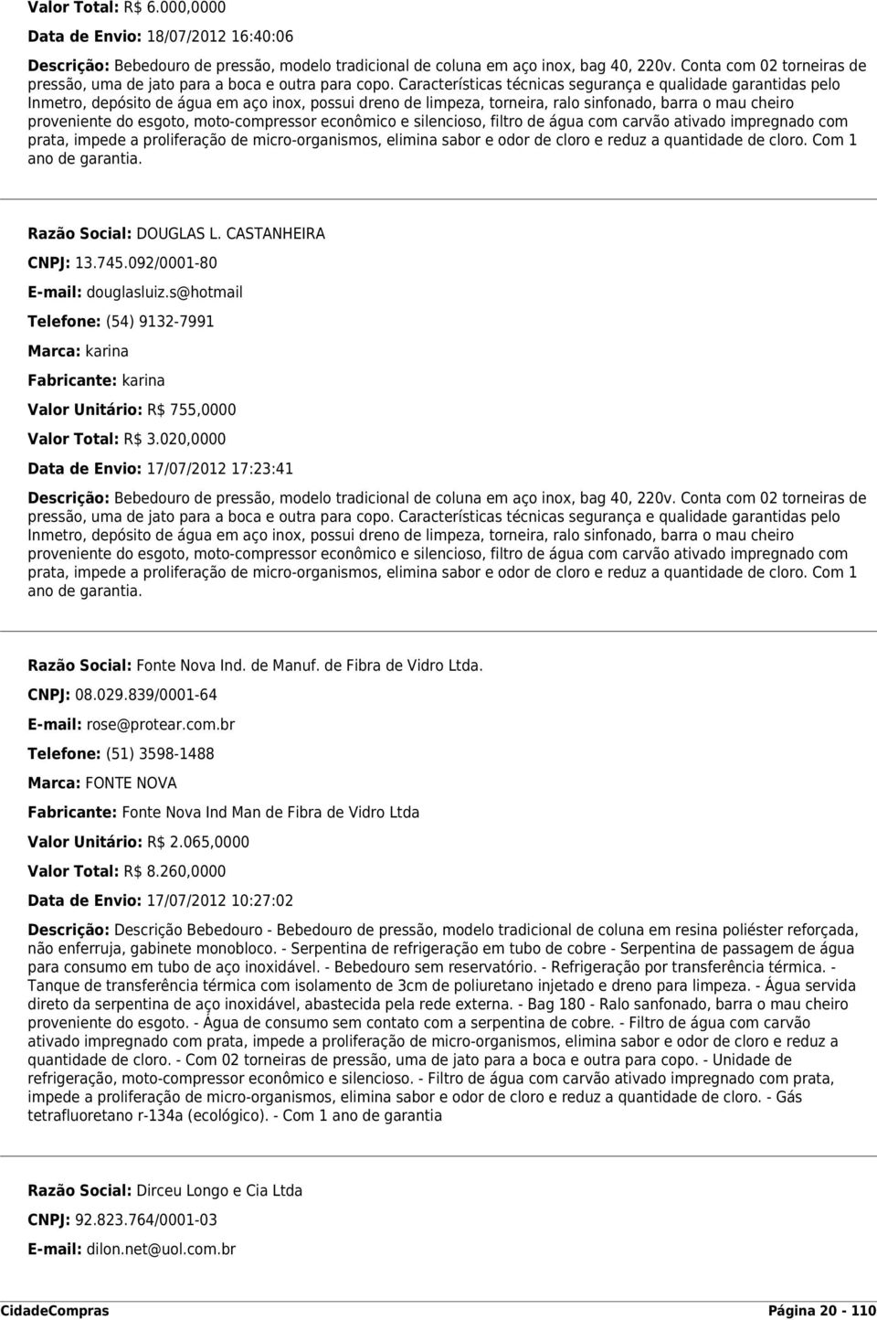 Características técnicas segurança e qualidade garantidas pelo Inmetro, depósito de água em aço inox, possui dreno de limpeza, torneira, ralo sinfonado, barra o mau cheiro proveniente do esgoto,