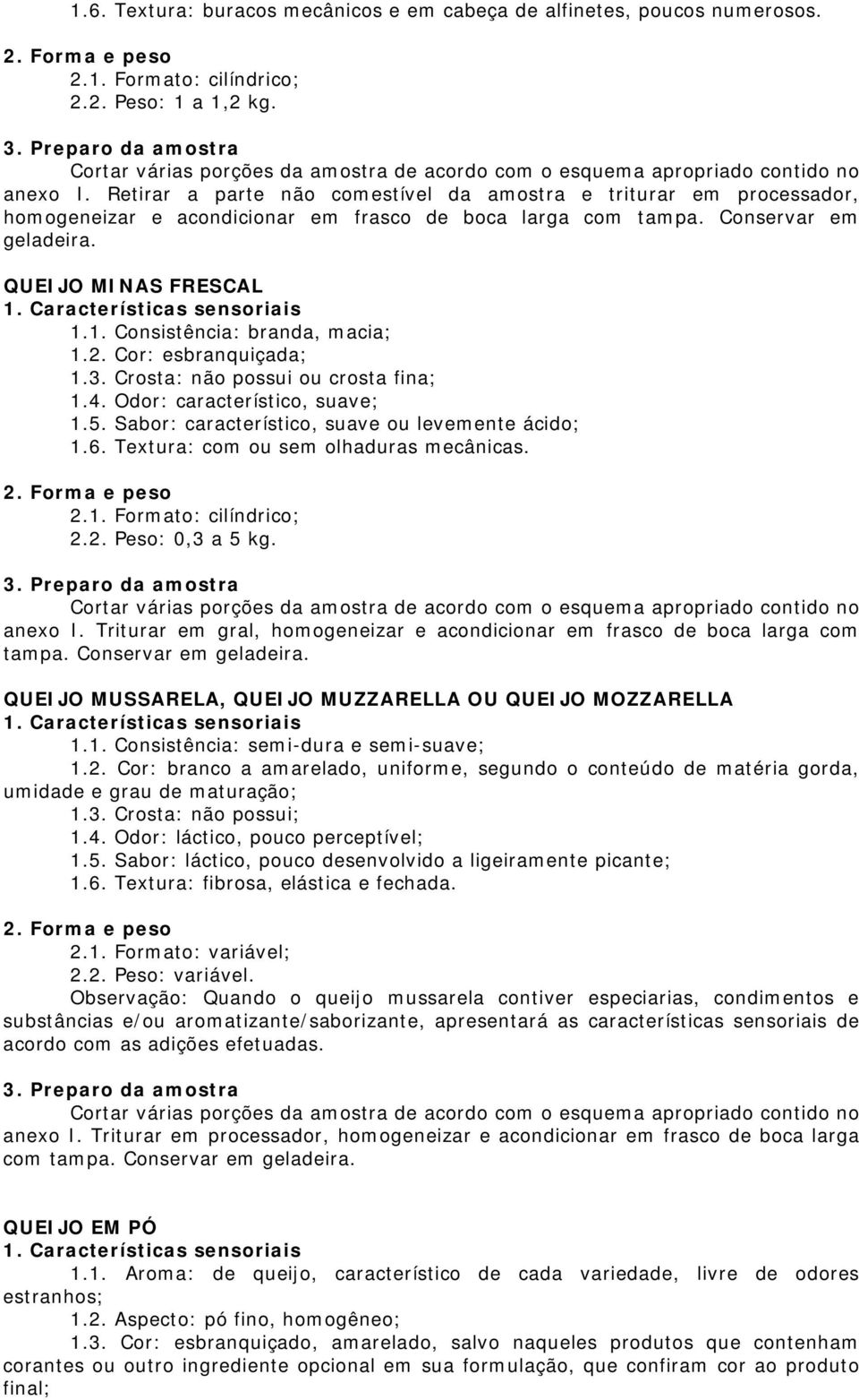 2. Peso: 0,3 a 5 kg. anexo I. Triturar em gral, homogeneizar e acondicionar em frasco de boca larga com tampa. Conservar em QUEIJO MUSSARELA, QUEIJO MUZZARELLA OU QUEIJO MOZZARELLA 1.