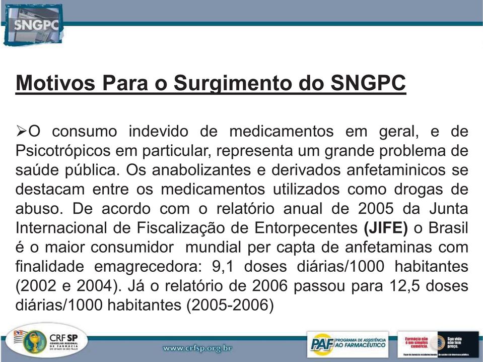 De acordo com o relatório anual de 2005 da Junta Internacional de Fiscalização de Entorpecentes (JIFE) o Brasil é o maior consumidor mundial per