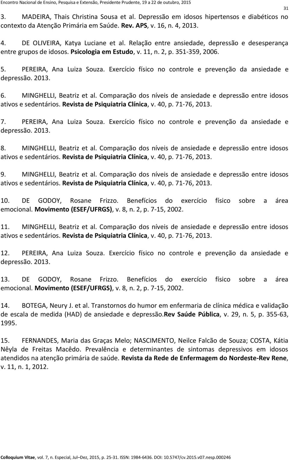 Exercício físico no controle e prevenção da ansiedade e 6. MINGHELLI, Beatriz et al. Comparação dos níveis de ansiedade e depressão entre idosos 7. PEREIRA, Ana Luiza Souza.