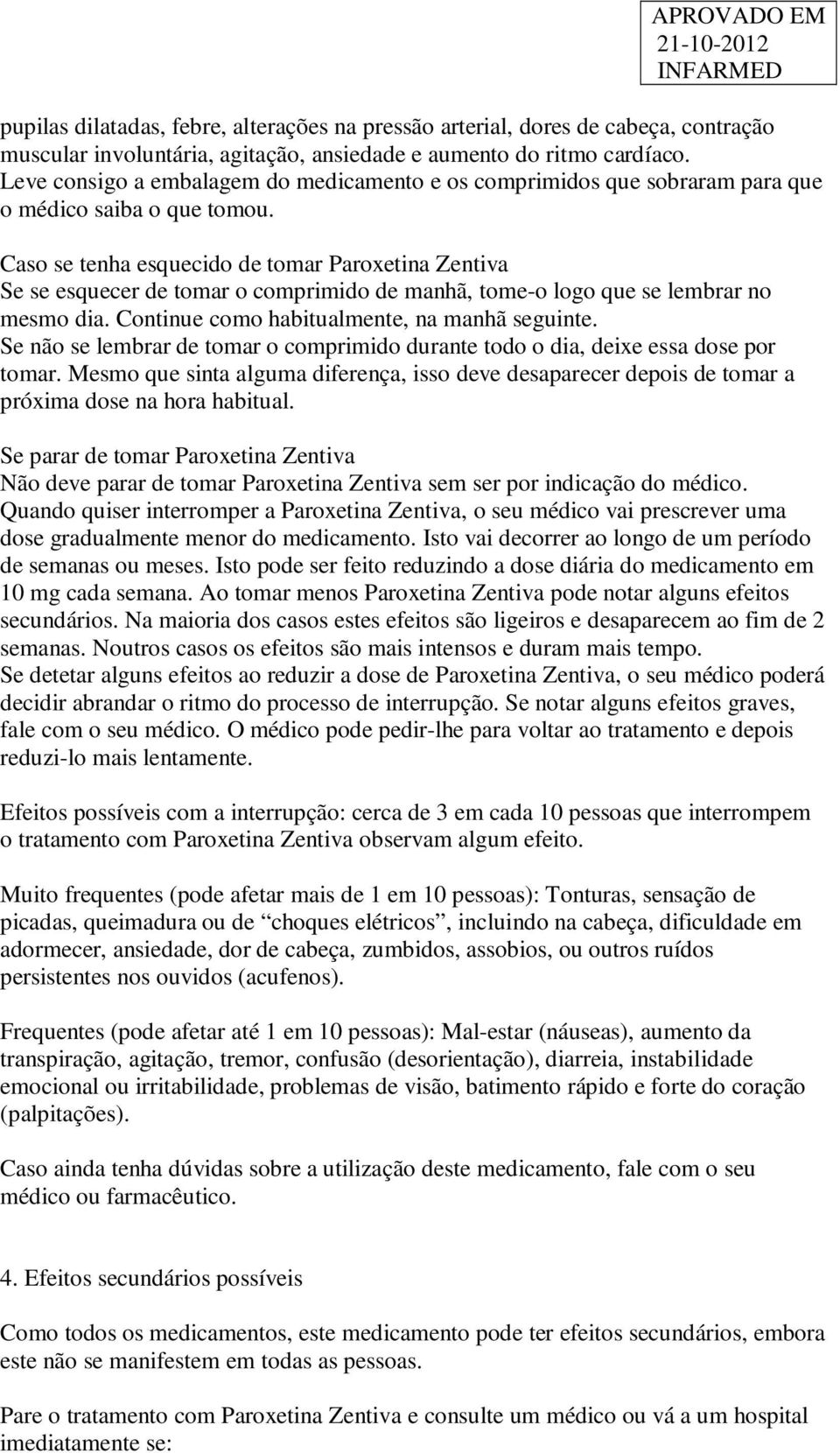 Caso se tenha esquecido de tomar Paroxetina Zentiva Se se esquecer de tomar o comprimido de manhã, tome-o logo que se lembrar no mesmo dia. Continue como habitualmente, na manhã seguinte.