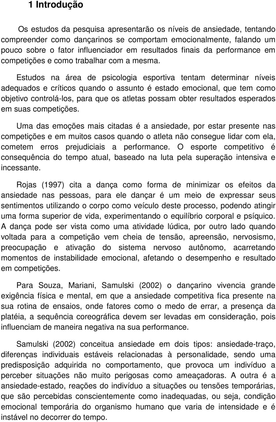 Estudos na área de psicologia esportiva tentam determinar níveis adequados e críticos quando o assunto é estado emocional, que tem como objetivo controlá-los, para que os atletas possam obter