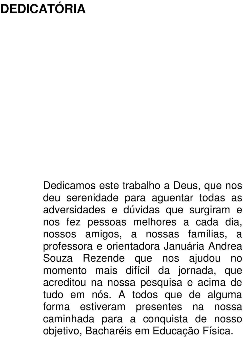 Andrea Souza Rezende que nos ajudou no momento mais difícil da jornada, que acreditou na nossa pesquisa e acima de tudo em