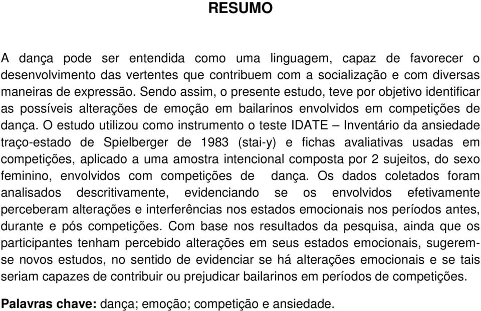 O estudo utilizou como instrumento o teste IDATE Inventário da ansiedade traço-estado de Spielberger de 1983 (stai-y) e fichas avaliativas usadas em competições, aplicado a uma amostra intencional