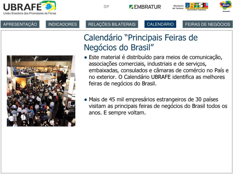 e câmaras de comércio no País e no exterior. O Calendário UBRAFE identifica as melhores feiras de negócios do Brasil.