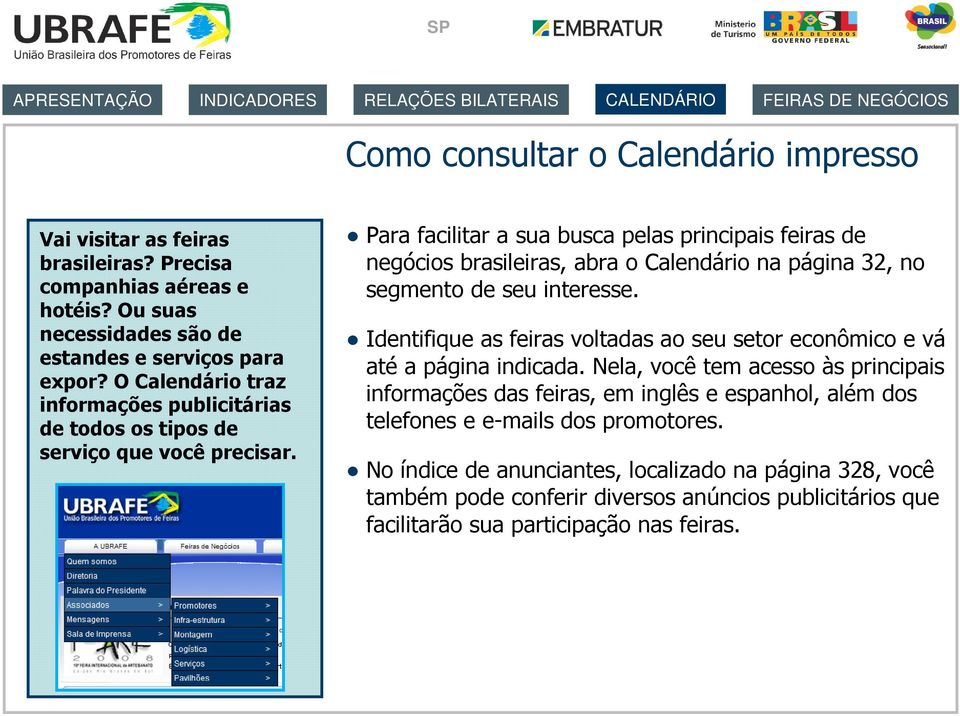 Para facilitar a sua busca pelas principais feiras de negócios brasileiras, abra o Calendário na página 32, no segmento de seu interesse.