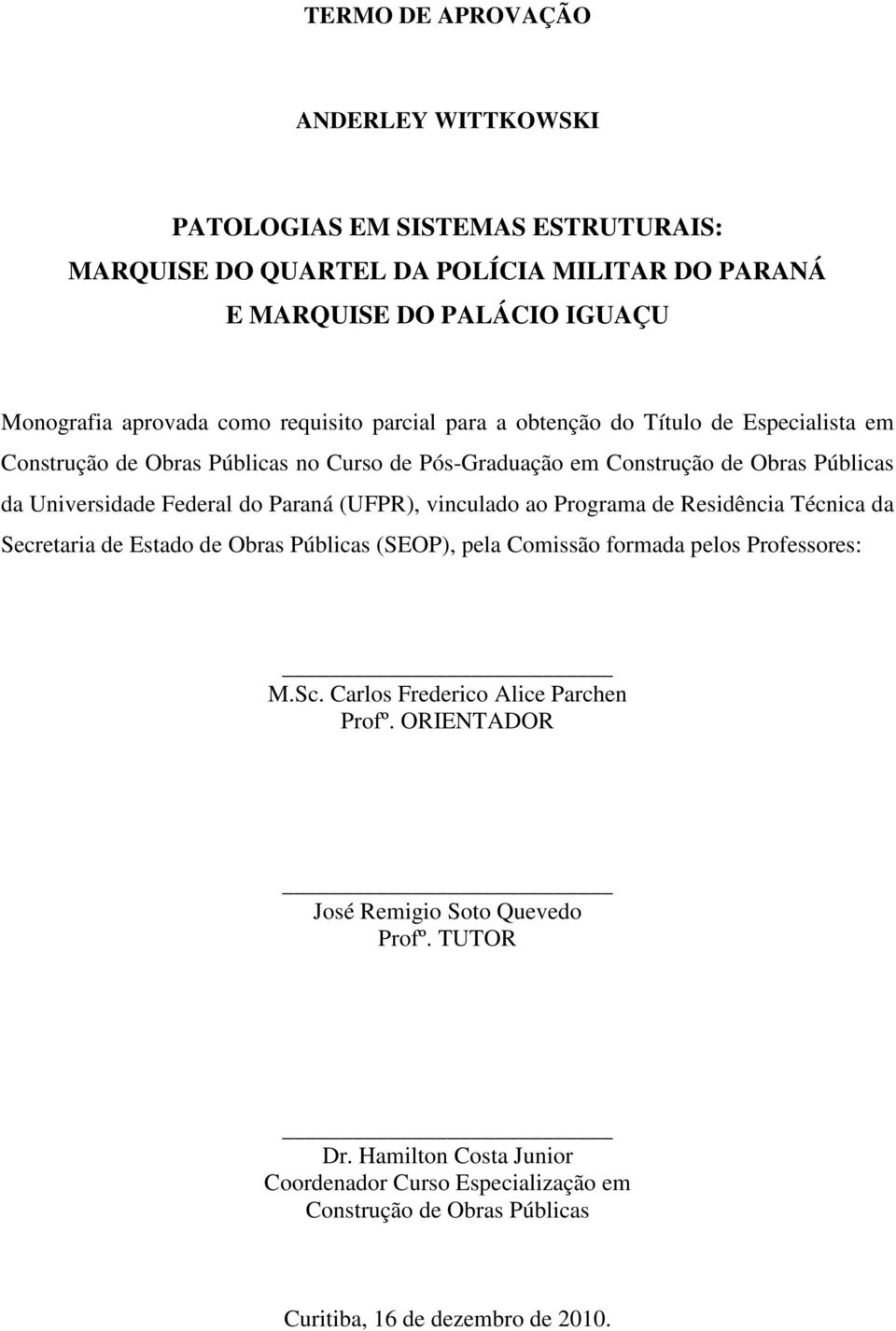 Paraná (UFPR), vinculado ao Programa de Residência Técnica da Secretaria de Estado de Obras Públicas (SEOP), pela Comissão formada pelos Professores: M.Sc.