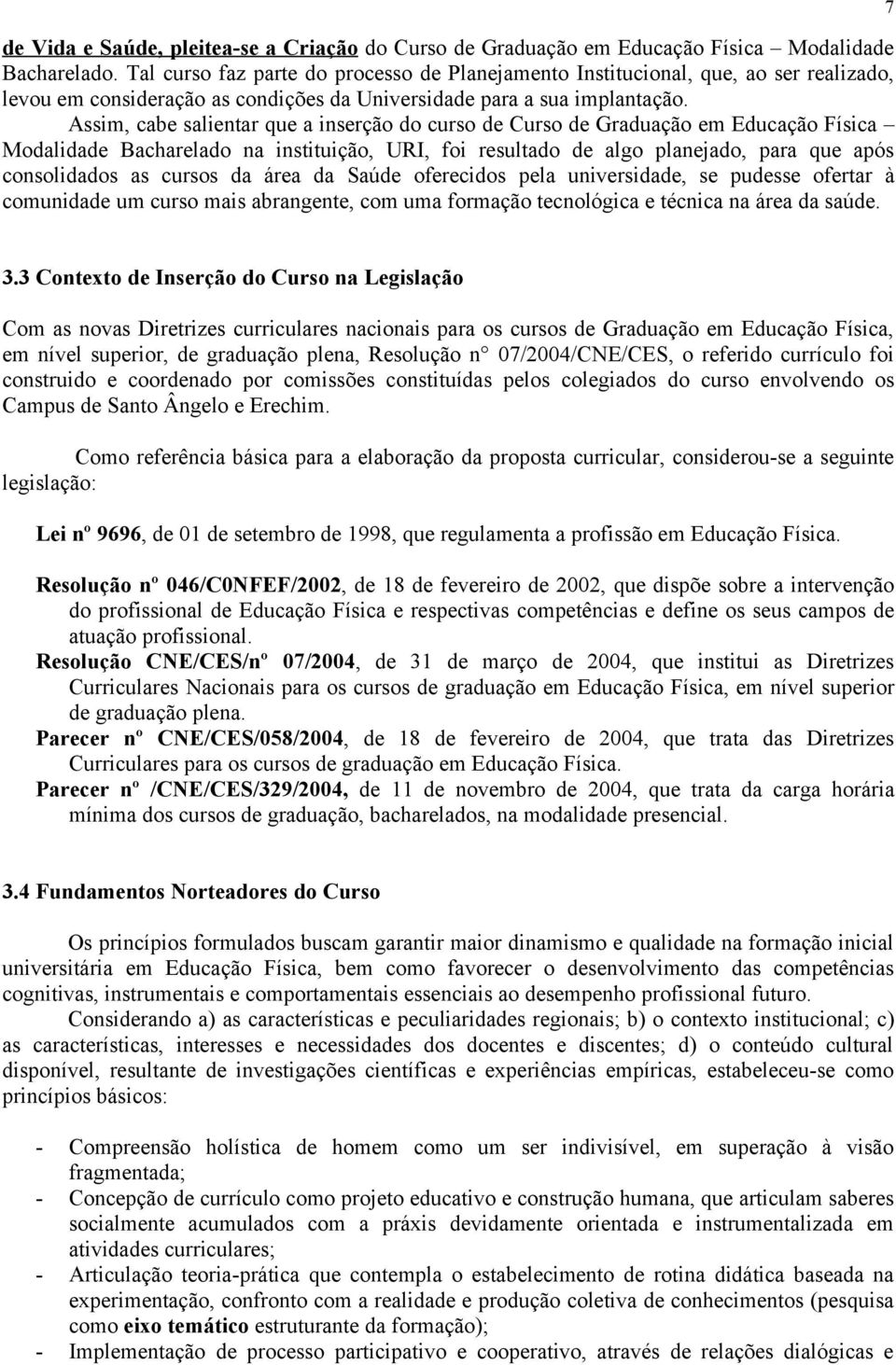 Assim, cabe salientar que a inserção do curso de Curso de Graduação em Educação Física Modalidade Bacharelado na instituição, URI, foi resultado de algo planejado, para que após consolidados as