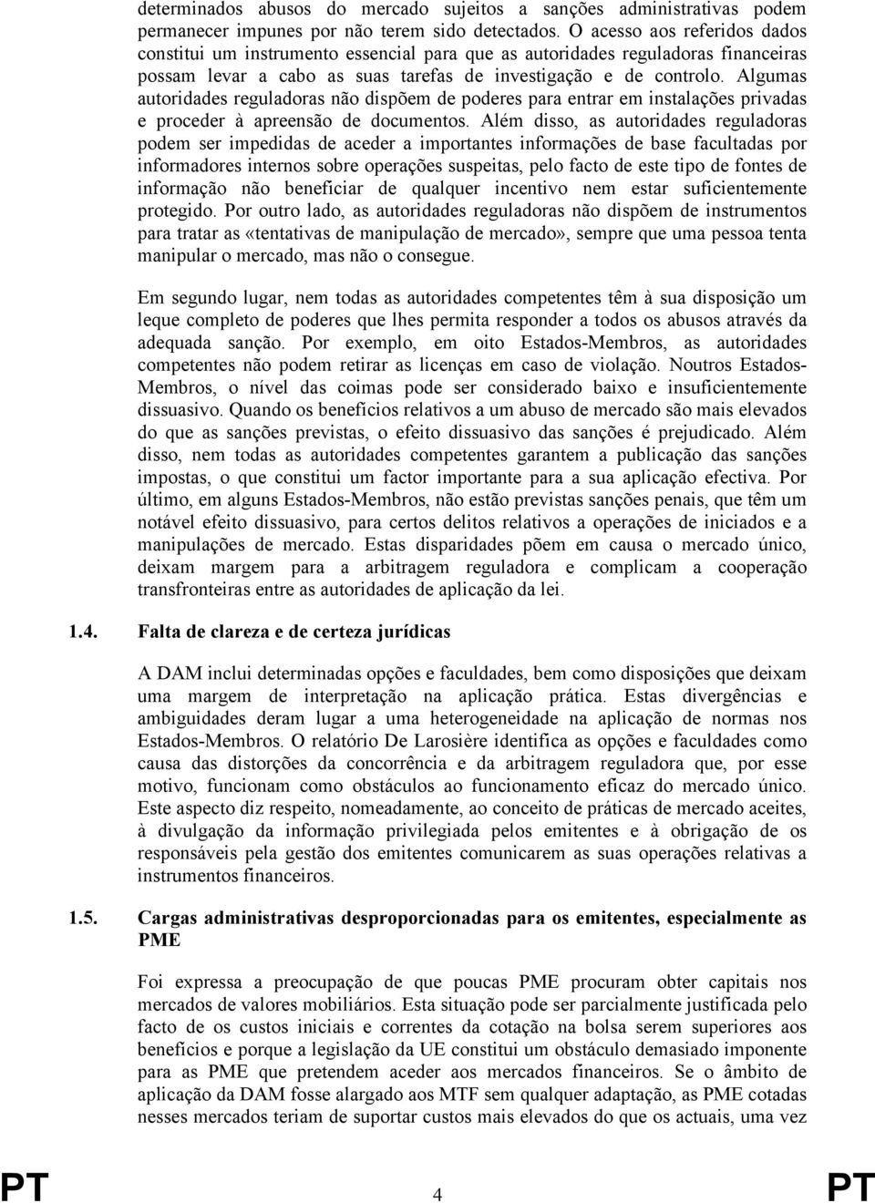 Algumas autoridades reguladoras não dispõem de poderes para entrar em instalações privadas e proceder à apreensão de documentos.