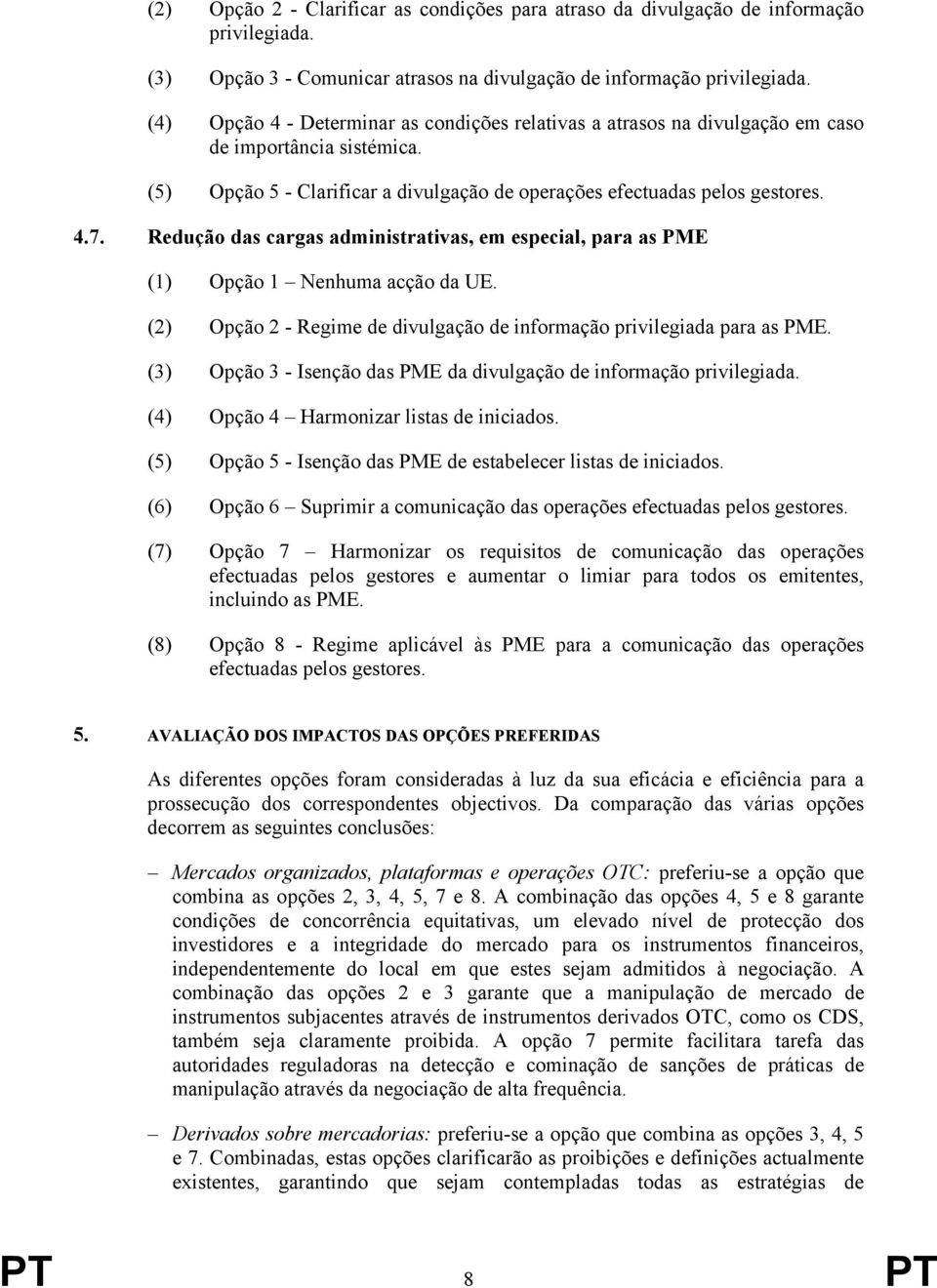 Redução das cargas administrativas, em especial, para as PME (2) Opção 2 - Regime de divulgação de informação privilegiada para as PME.