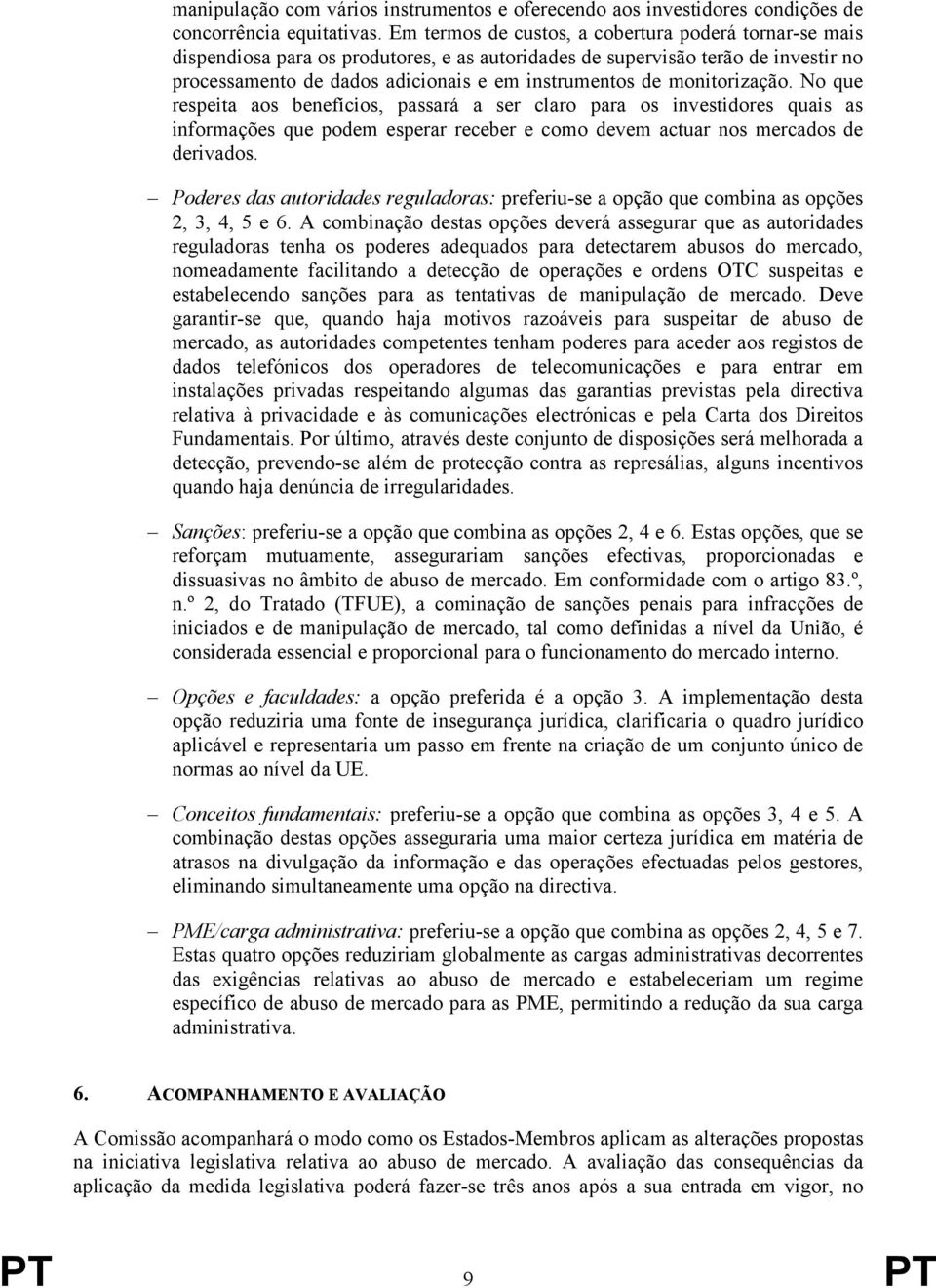 monitorização. No que respeita aos benefícios, passará a ser claro para os investidores quais as informações que podem esperar receber e como devem actuar nos mercados de derivados.