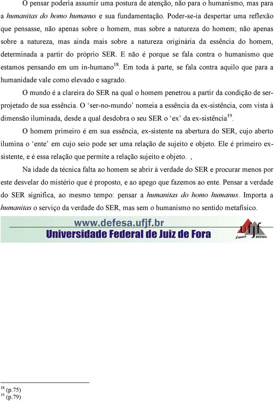 determinada a partir do próprio SER. E não é porque se fala contra o humanismo que estamos pensando em um in-humano 18.