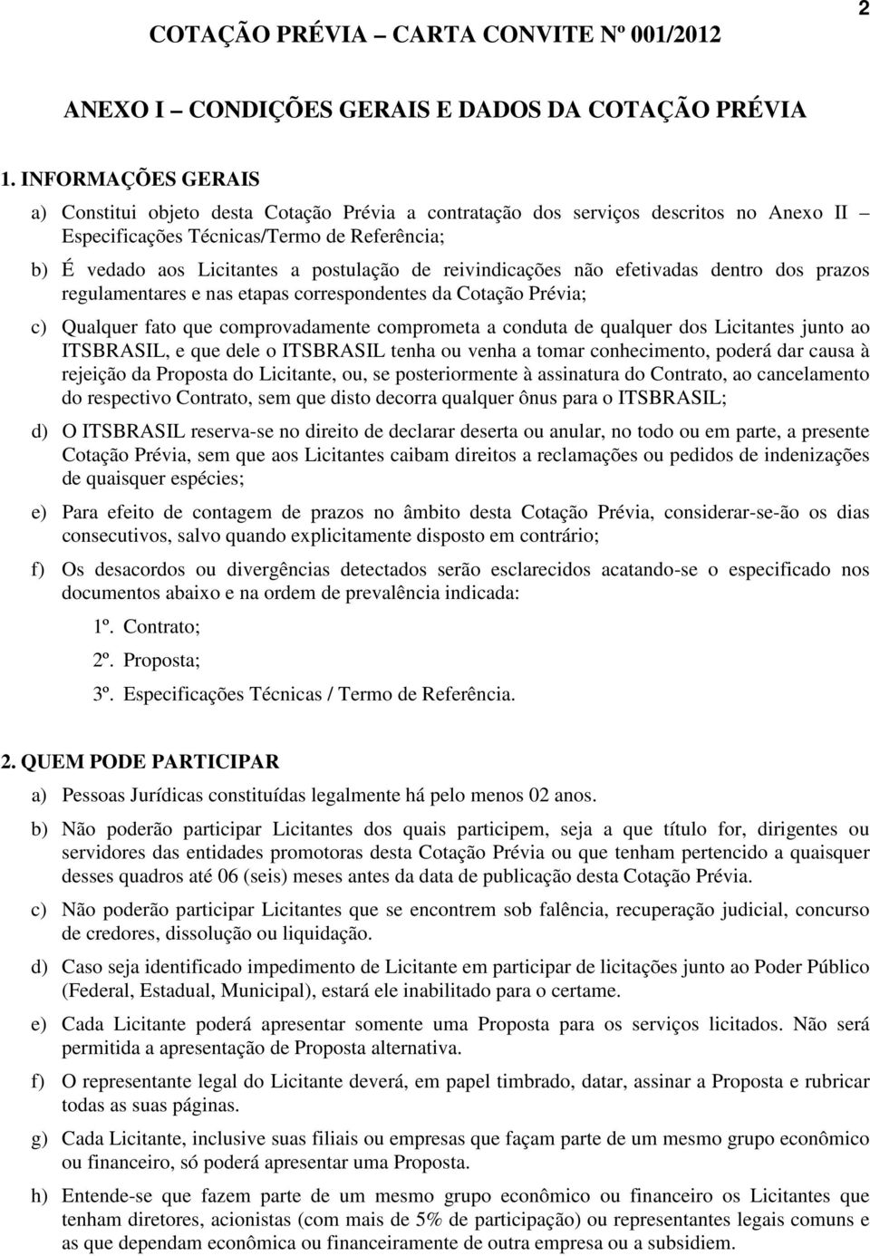 reivindicações não efetivadas dentro dos prazos regulamentares e nas etapas correspondentes da Cotação Prévia; c) Qualquer fato que comprovadamente comprometa a conduta de qualquer dos Licitantes