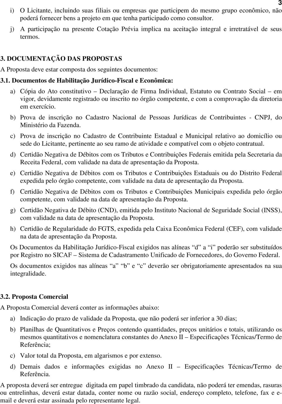 Documentos de Habilitação Jurídico-Fiscal e Econômica: a) Cópia do Ato constitutivo Declaração de Firma Individual, Estatuto ou Contrato Social em vigor, devidamente registrado ou inscrito no órgão