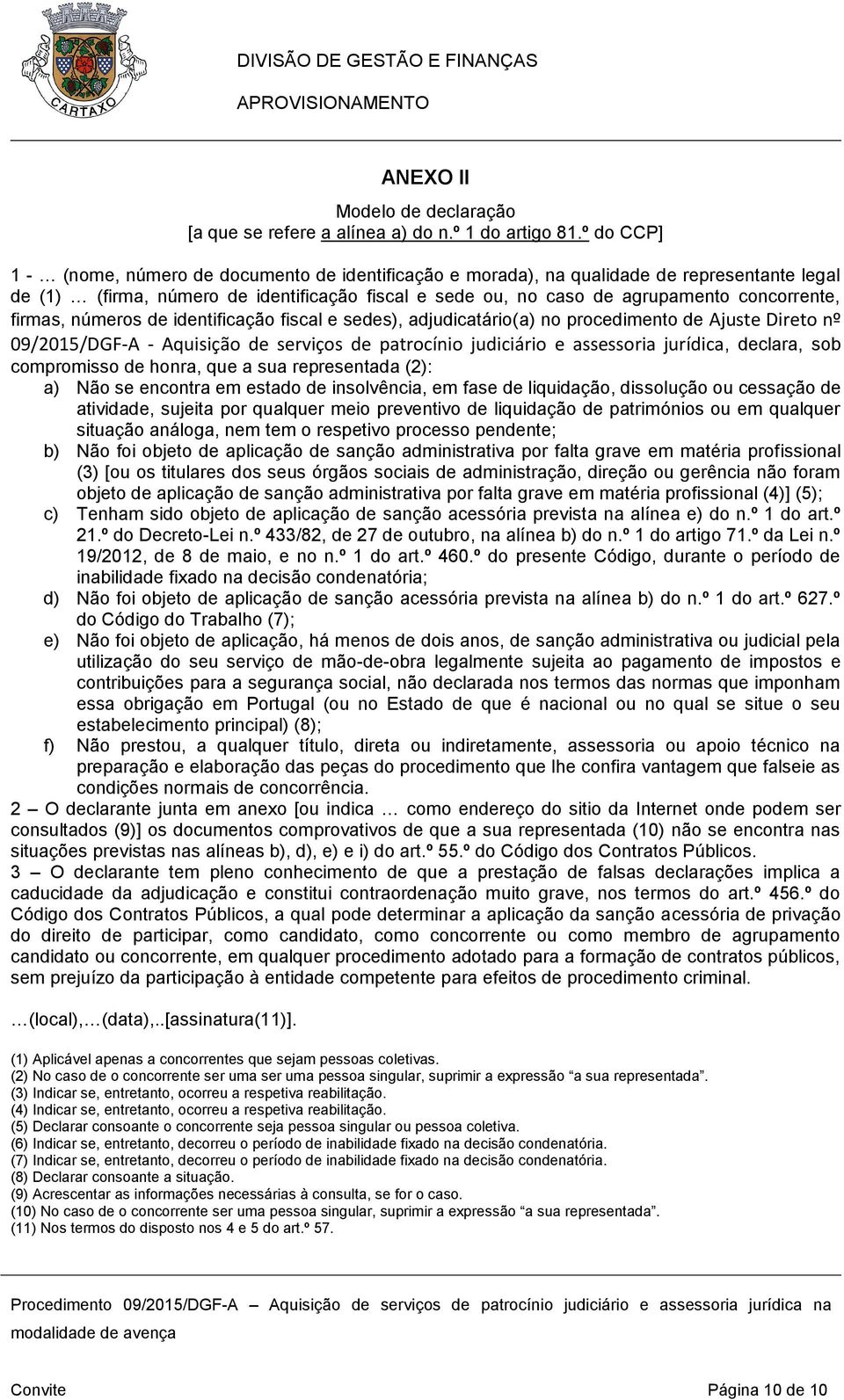 firmas, números de identificação fiscal e sedes), adjudicatário(a) no procedimento de Ajuste Direto nº 09/2015/DGF-A - Aquisição de serviços de patrocínio judiciário e assessoria jurídica, declara,