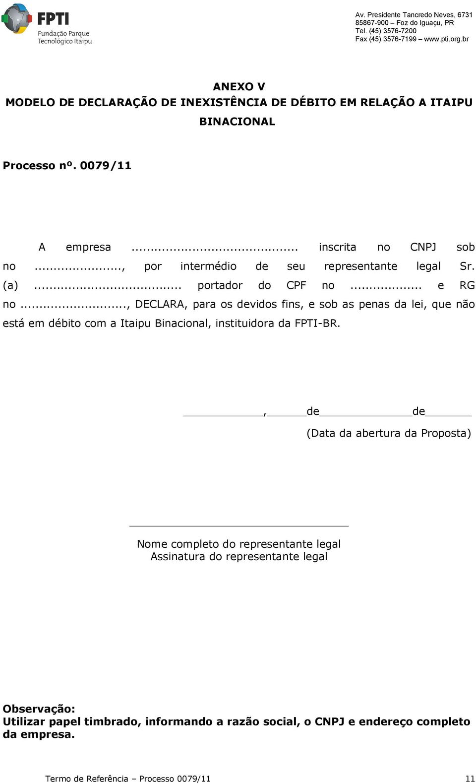.., DECLARA, para os devidos fins, e sob as penas da lei, que não está em débito com a Itaipu Binacional, instituidora da FPTI-BR.