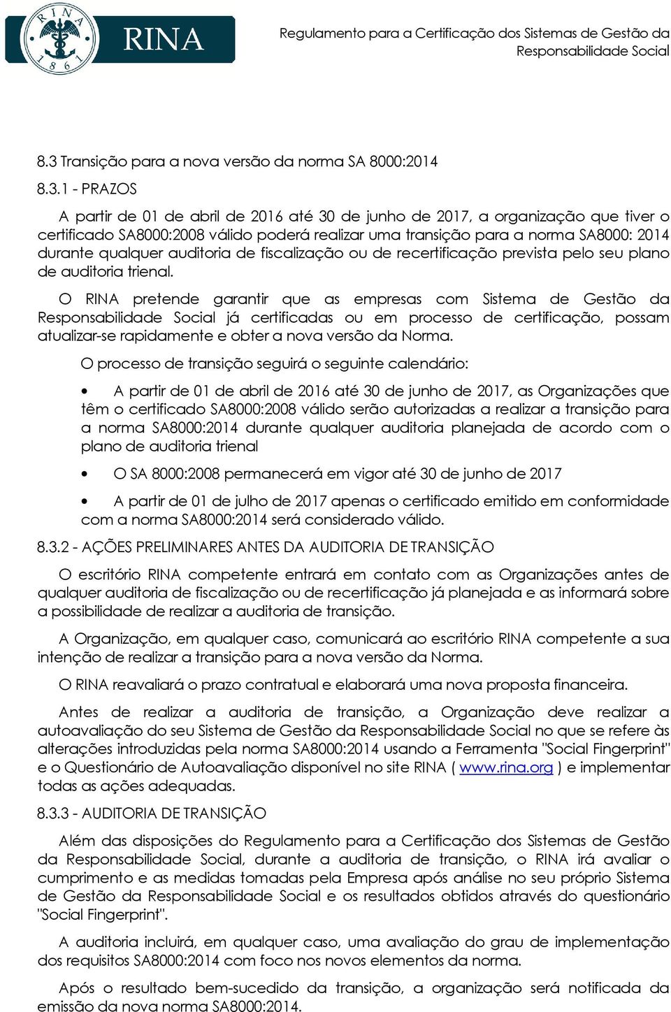 O RINA pretende garantir que as empresas com Sistema de Gestão da já certificadas ou em processo de certificação, possam atualizar-se rapidamente e obter a nova versão da Norma.