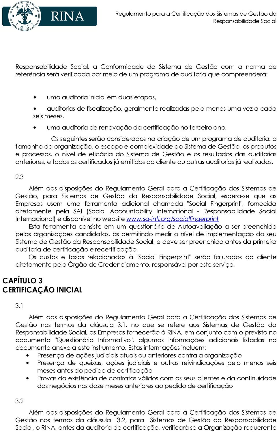 Os seguintes serão considerados na criação de um programa de auditoria: o tamanho da organização, o escopo e complexidade do Sistema de Gestão, os produtos e processos, o nível de eficácia do Sistema