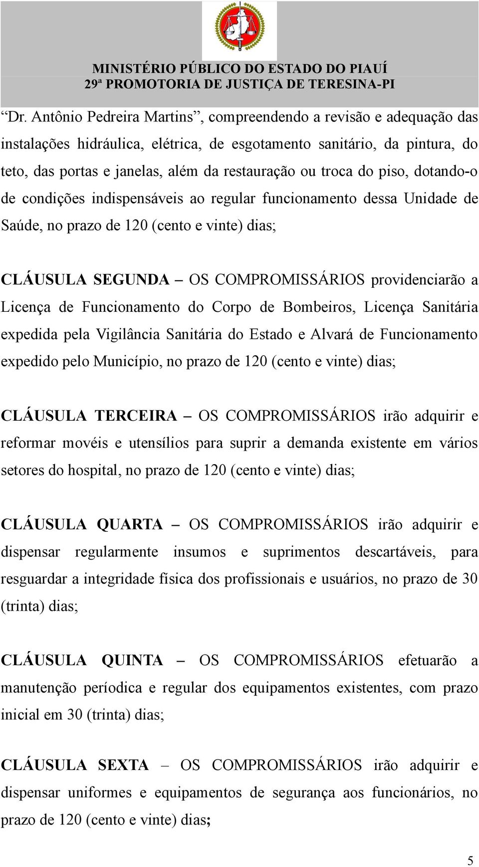 Licença de Funcionamento do Corpo de Bombeiros, Licença Sanitária expedida pela Vigilância Sanitária do Estado e Alvará de Funcionamento expedido pelo Município, no prazo de 120 (cento e vinte) dias;