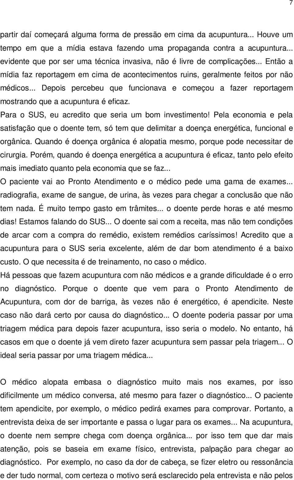 .. Depois percebeu que funcionava e começou a fazer reportagem mostrando que a acupuntura é eficaz. Para o SUS, eu acredito que seria um bom investimento!