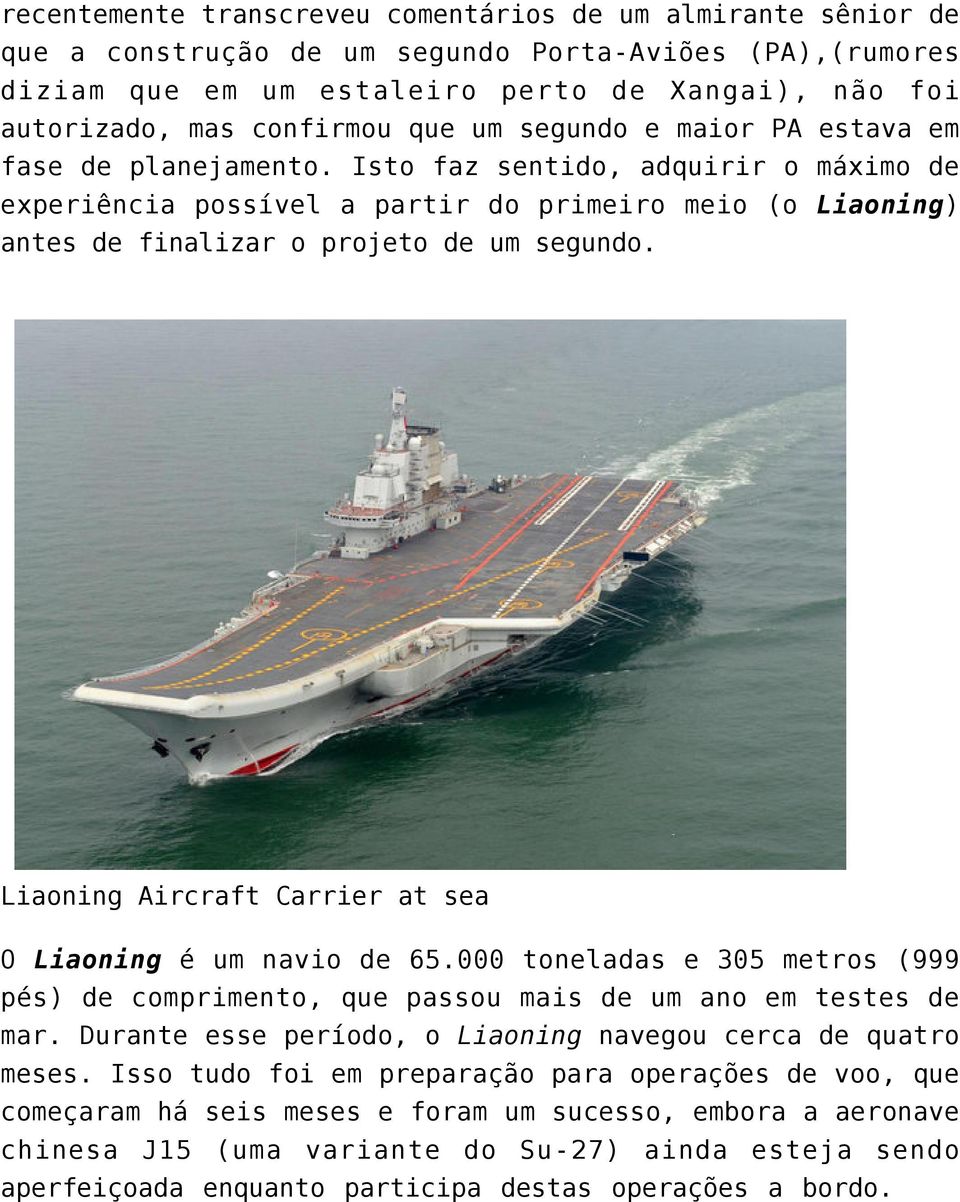 Liaoning Aircraft Carrier at sea O Liaoning é um navio de 65.000 toneladas e 305 metros (999 pés) de comprimento, que passou mais de um ano em testes de mar.