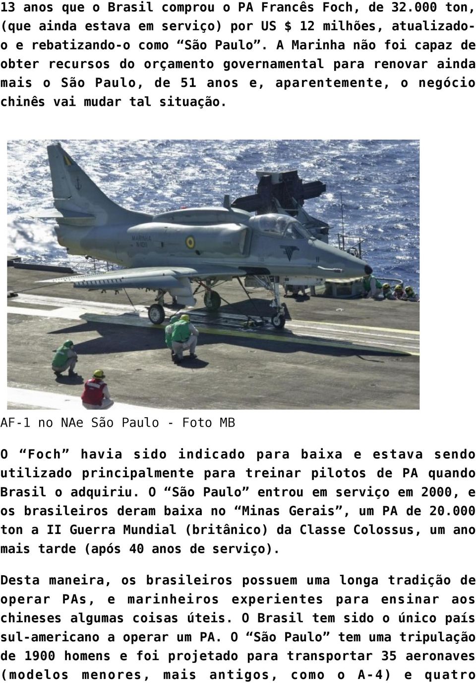 AF-1 no NAe São Paulo - Foto MB O Foch havia sido indicado para baixa e estava sendo utilizado principalmente para treinar pilotos de PA quando Brasil o adquiriu.