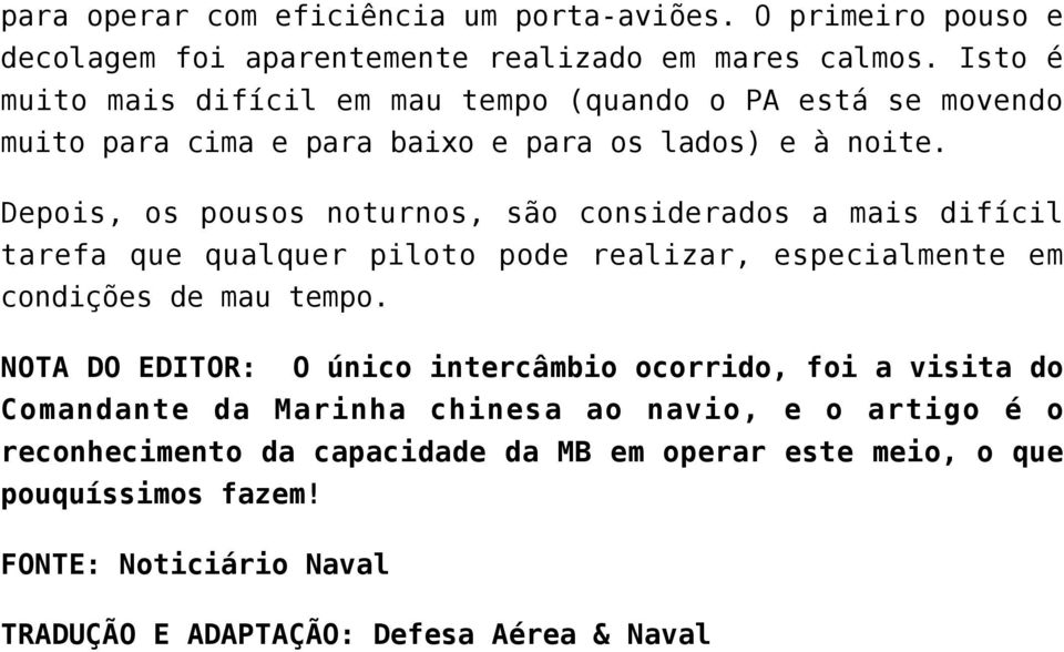 Depois, os pousos noturnos, são considerados a mais difícil tarefa que qualquer piloto pode realizar, especialmente em condições de mau tempo.